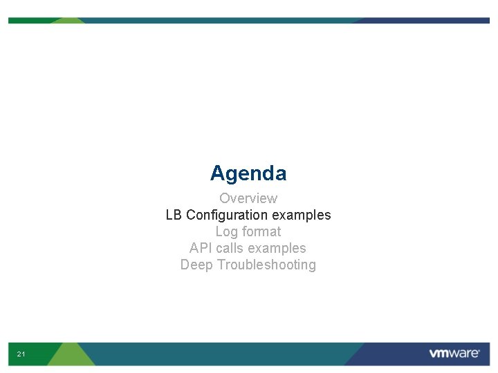 Agenda Overview LB Configuration examples Log format API calls examples Deep Troubleshooting 21 