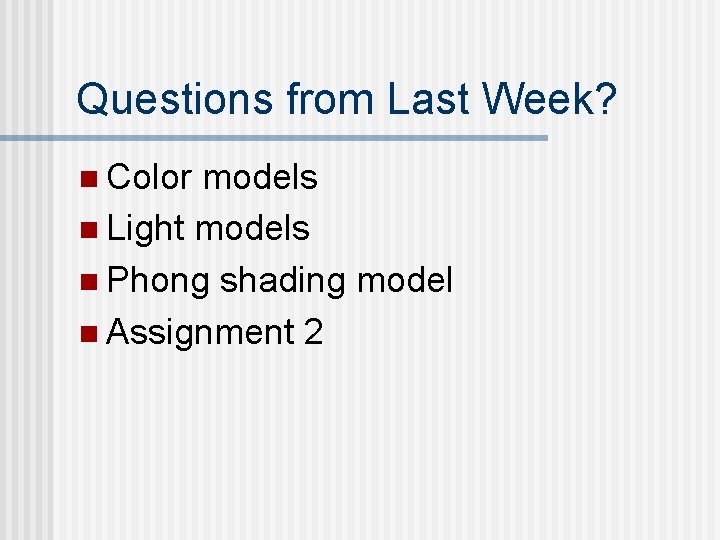Questions from Last Week? n Color models n Light models n Phong shading model