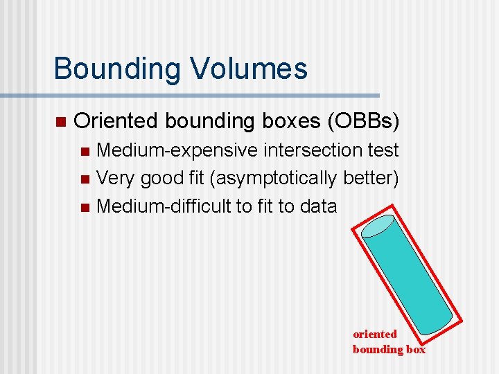 Bounding Volumes n Oriented bounding boxes (OBBs) Medium-expensive intersection test n Very good fit