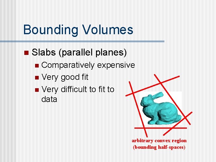 Bounding Volumes n Slabs (parallel planes) Comparatively expensive n Very good fit n Very