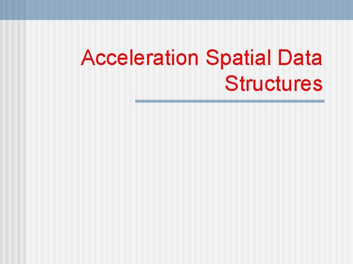 Acceleration Spatial Data Structures 