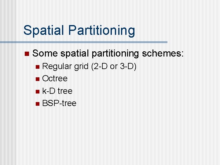 Spatial Partitioning n Some spatial partitioning schemes: Regular grid (2 -D or 3 -D)