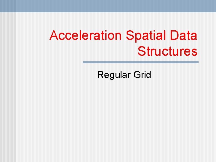 Acceleration Spatial Data Structures Regular Grid 