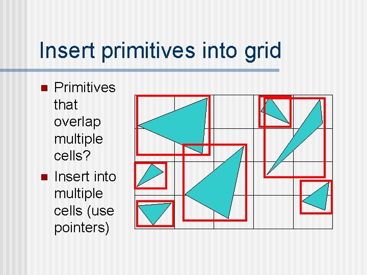 Insert primitives into grid n n Primitives that overlap multiple cells? Insert into multiple