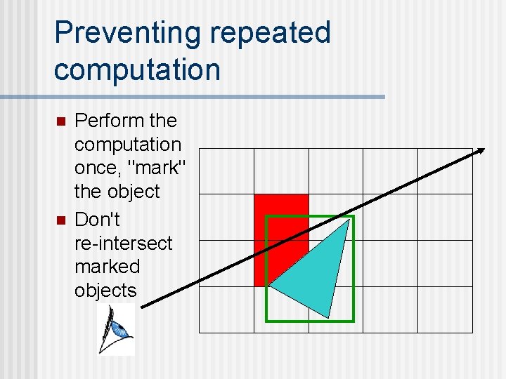 Preventing repeated computation n n Perform the computation once, "mark" the object Don't re-intersect