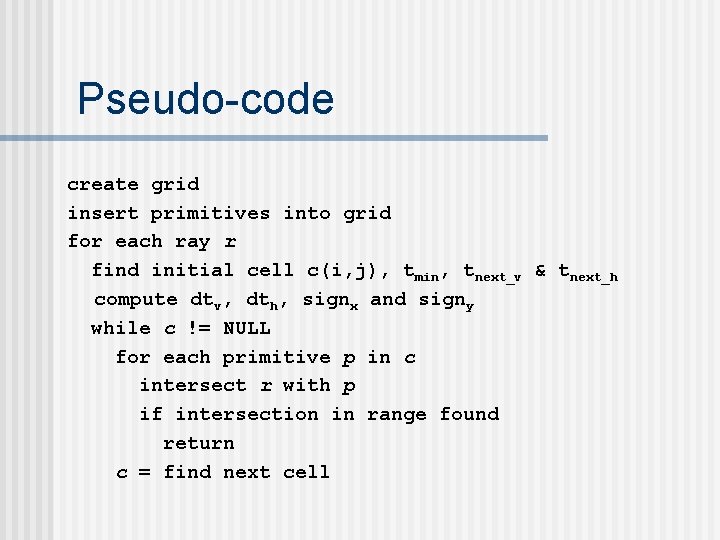 Pseudo-code create grid insert primitives into grid for each ray r find initial cell