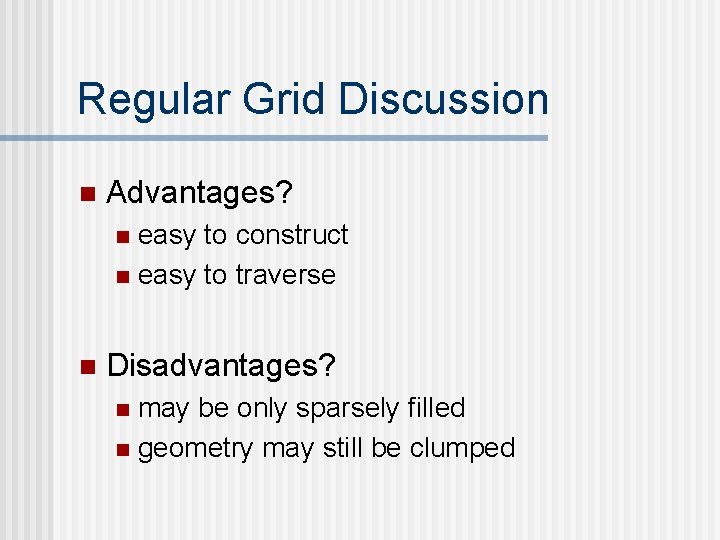 Regular Grid Discussion n Advantages? easy to construct n easy to traverse n n