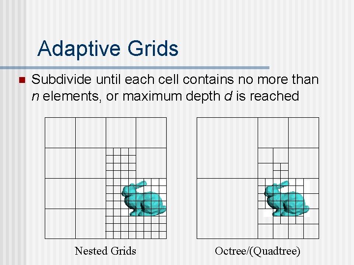 Adaptive Grids n Subdivide until each cell contains no more than n elements, or