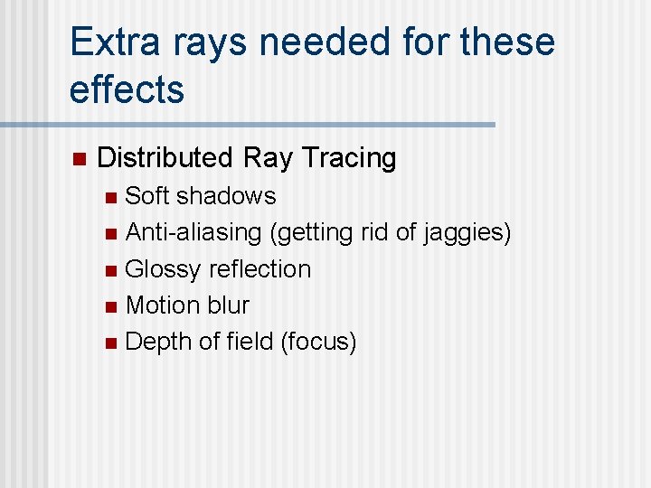 Extra rays needed for these effects n Distributed Ray Tracing Soft shadows n Anti-aliasing