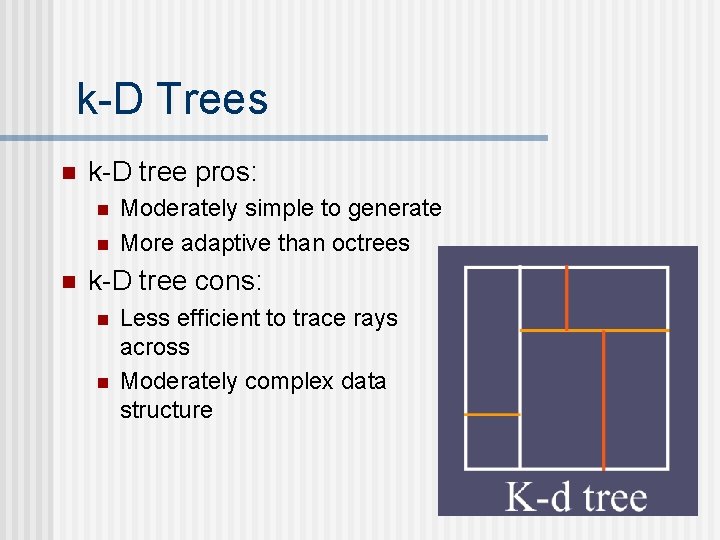 k-D Trees n k-D tree pros: n n n Moderately simple to generate More