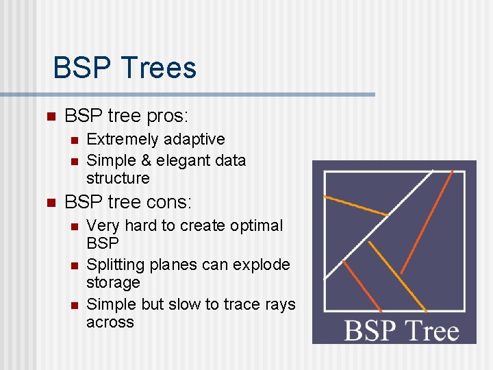 BSP Trees n BSP tree pros: n n n Extremely adaptive Simple & elegant
