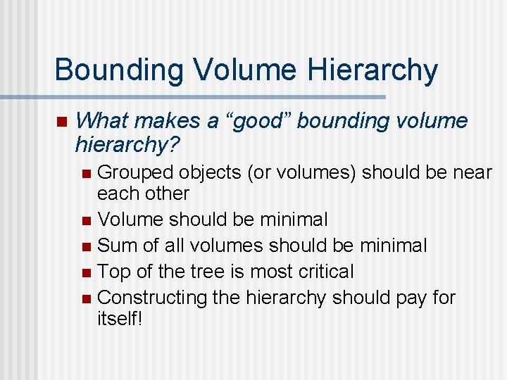 Bounding Volume Hierarchy n What makes a “good” bounding volume hierarchy? Grouped objects (or