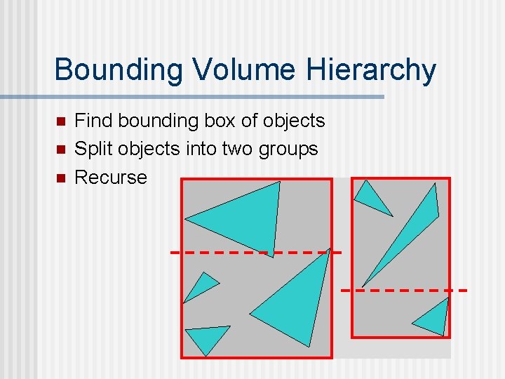 Bounding Volume Hierarchy n n n Find bounding box of objects Split objects into