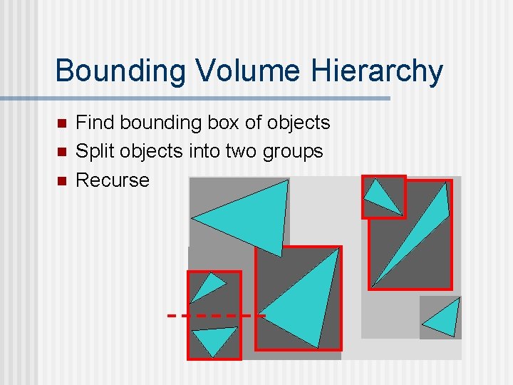 Bounding Volume Hierarchy n n n Find bounding box of objects Split objects into