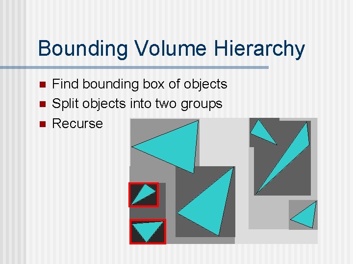 Bounding Volume Hierarchy n n n Find bounding box of objects Split objects into