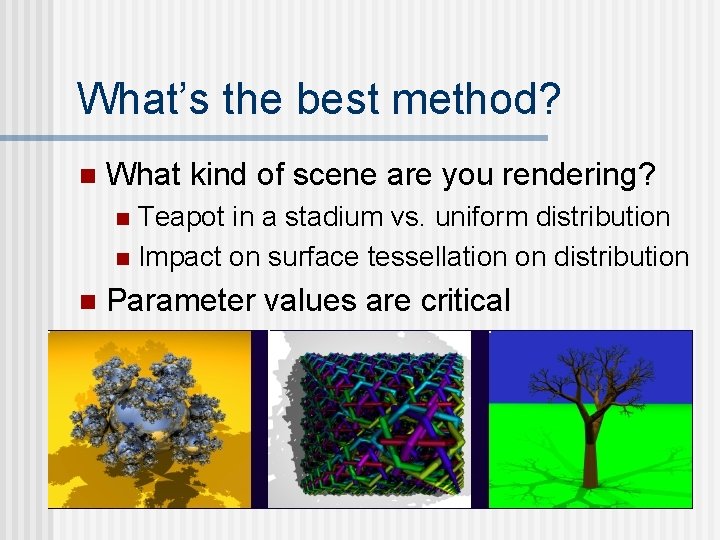 What’s the best method? n What kind of scene are you rendering? Teapot in