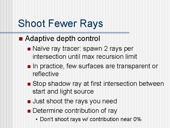 Shoot Fewer Rays n Adaptive depth control Naïve ray tracer: spawn 2 rays per