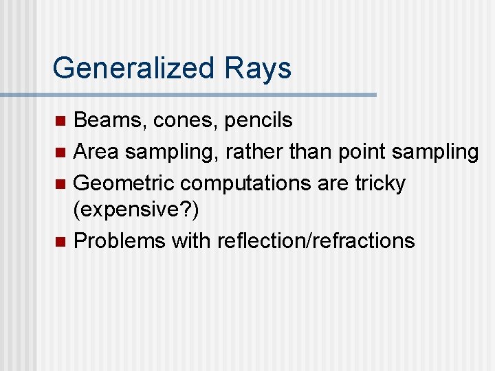 Generalized Rays Beams, cones, pencils n Area sampling, rather than point sampling n Geometric