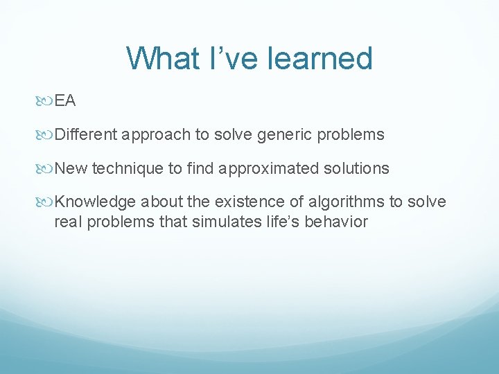What I’ve learned EA Different approach to solve generic problems New technique to find What I’ve learned EA Different approach to solve generic problems New technique to find