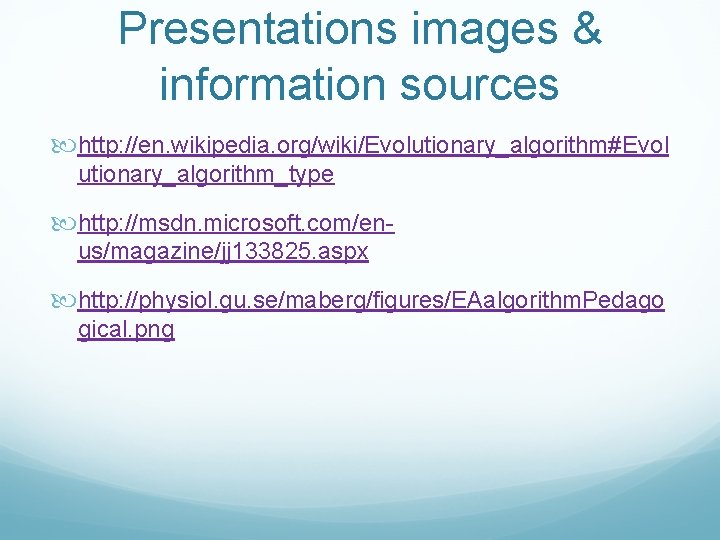 Presentations images & information sources http: //en. wikipedia. org/wiki/Evolutionary_algorithm#Evol utionary_algorithm_type http: //msdn. microsoft. com/enus/magazine/jj Presentations images & information sources http: //en. wikipedia. org/wiki/Evolutionary_algorithm#Evol utionary_algorithm_type http: //msdn. microsoft. com/enus/magazine/jj