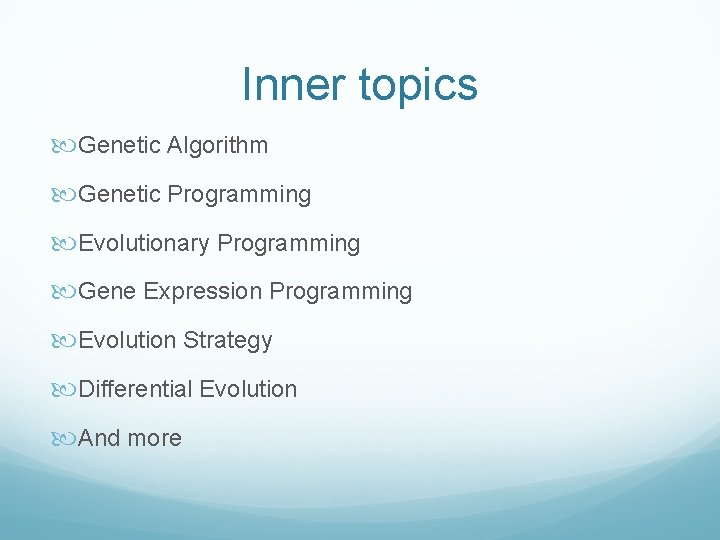 Inner topics Genetic Algorithm Genetic Programming Evolutionary Programming Gene Expression Programming Evolution Strategy Differential Inner topics Genetic Algorithm Genetic Programming Evolutionary Programming Gene Expression Programming Evolution Strategy Differential
