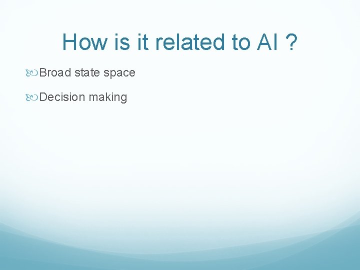 How is it related to AI ? Broad state space Decision making How is it related to AI ? Broad state space Decision making
