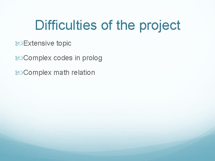 Difficulties of the project Extensive topic Complex codes in prolog Complex math relation Difficulties of the project Extensive topic Complex codes in prolog Complex math relation