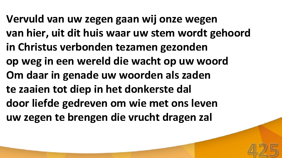 Vervuld van uw zegen gaan wij onze wegen van hier, uit dit huis waar