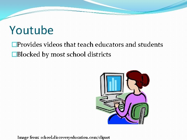 Youtube �Provides videos that teach educators and students �Blocked by most school districts Image