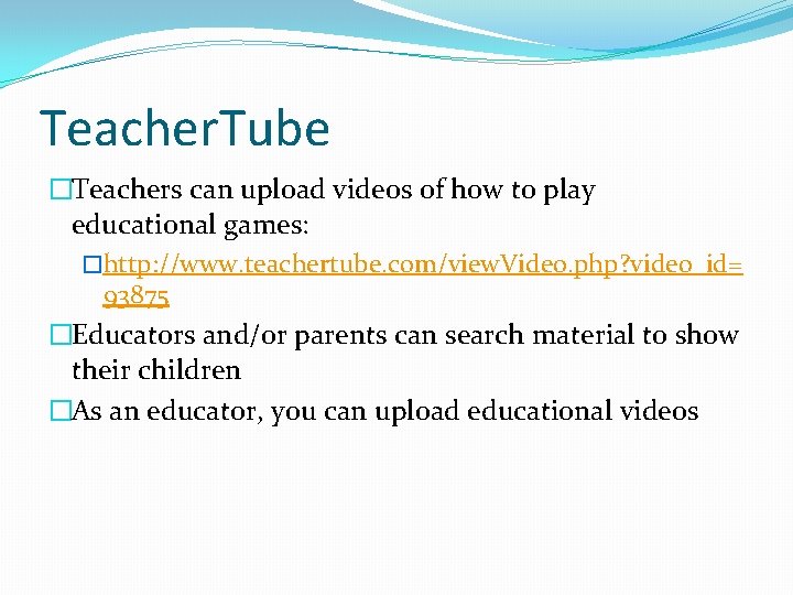 Teacher. Tube �Teachers can upload videos of how to play educational games: �http: //www.