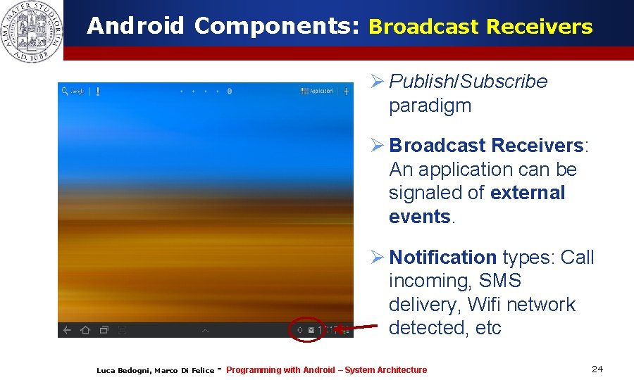 Android Components: Broadcast Receivers Ø Publish/Subscribe paradigm Ø Broadcast Receivers: An application can be