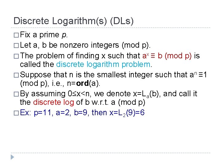 Discrete Logarithm(s) (DLs) � Fix a prime p. � Let a, b be nonzero