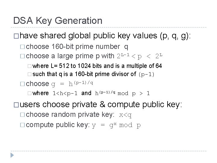 DSA Key Generation �have shared global public key values (p, q, g): � choose