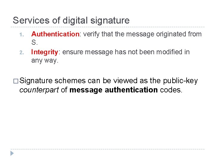 Services of digital signature 1. 2. Authentication: verify that the message originated from S.