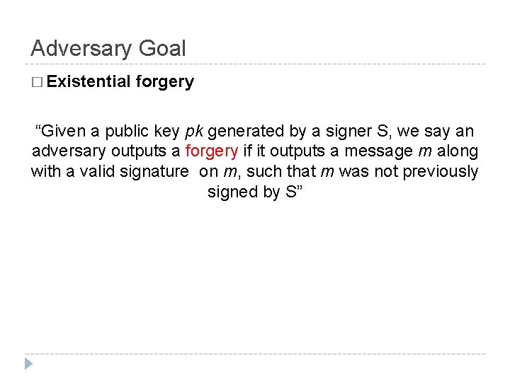Adversary Goal � Existential forgery “Given a public key pk generated by a signer