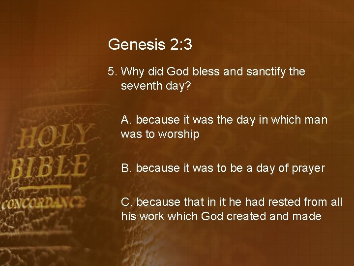 Genesis 2: 3 5. Why did God bless and sanctify the seventh day? A.