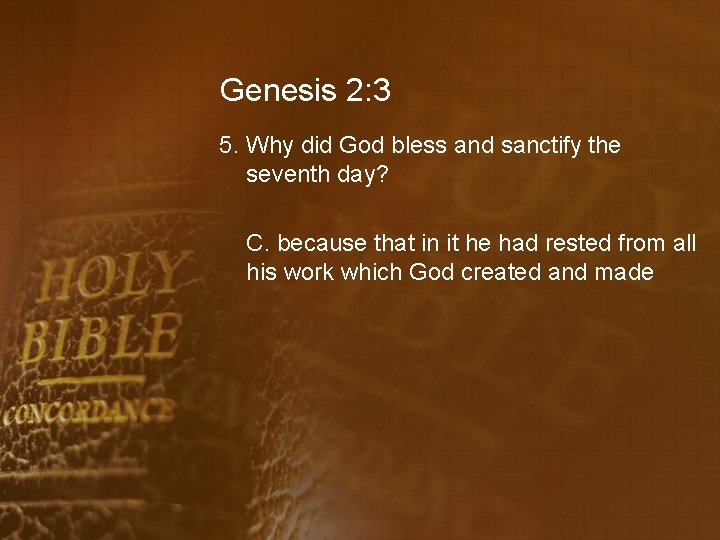 Genesis 2: 3 5. Why did God bless and sanctify the seventh day? C.