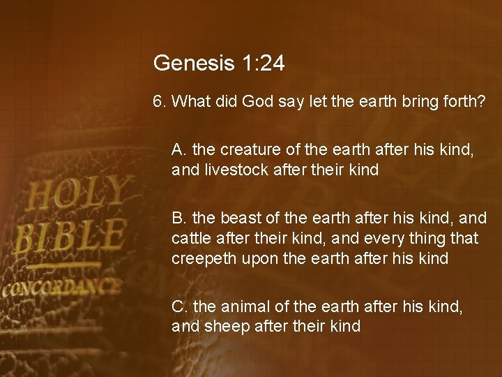 Genesis 1: 24 6. What did God say let the earth bring forth? A.