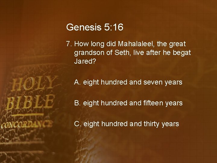 Genesis 5: 16 7. How long did Mahalaleel, the great grandson of Seth, live