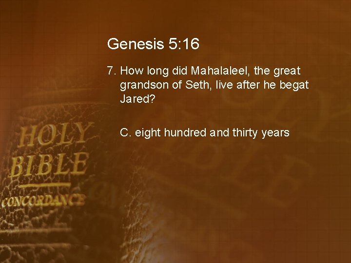 Genesis 5: 16 7. How long did Mahalaleel, the great grandson of Seth, live