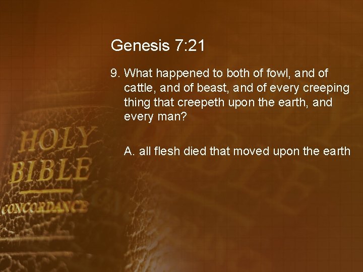 Genesis 7: 21 9. What happened to both of fowl, and of cattle, and