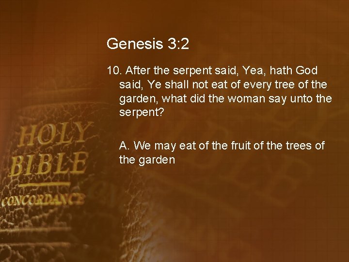 Genesis 3: 2 10. After the serpent said, Yea, hath God said, Ye shall