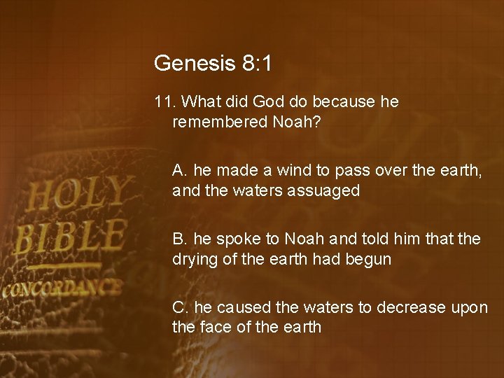 Genesis 8: 1 11. What did God do because he remembered Noah? A. he