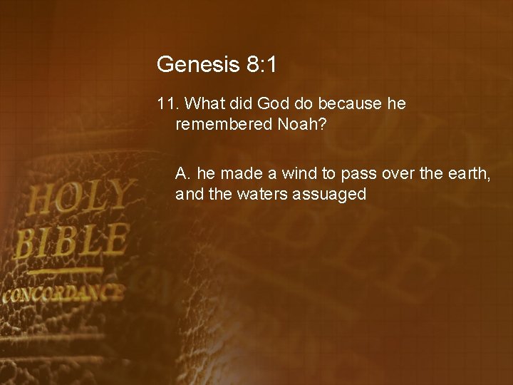 Genesis 8: 1 11. What did God do because he remembered Noah? A. he
