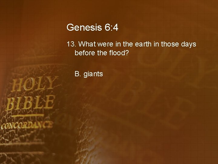 Genesis 6: 4 13. What were in the earth in those days before the