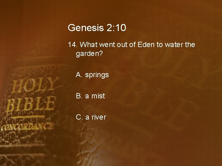 Genesis 2: 10 14. What went out of Eden to water the garden? A.