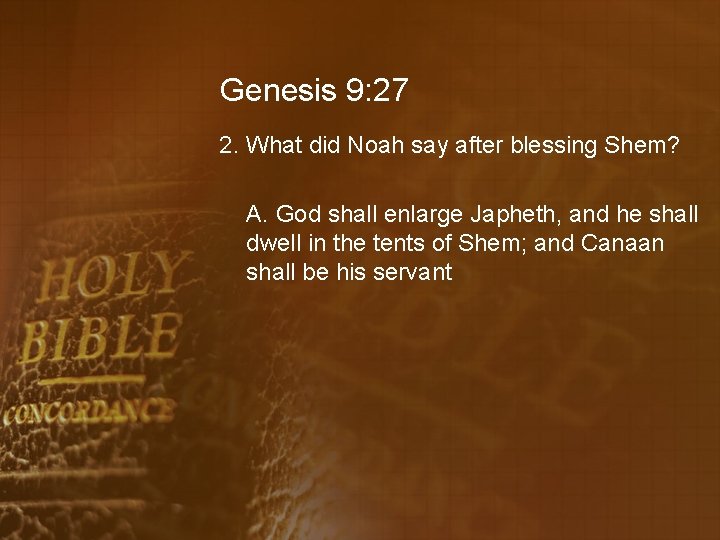 Genesis 9: 27 2. What did Noah say after blessing Shem? A. God shall