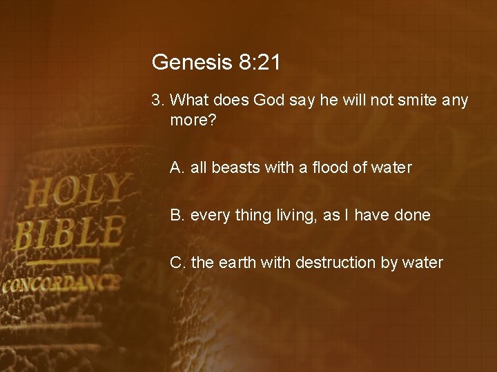 Genesis 8: 21 3. What does God say he will not smite any more?