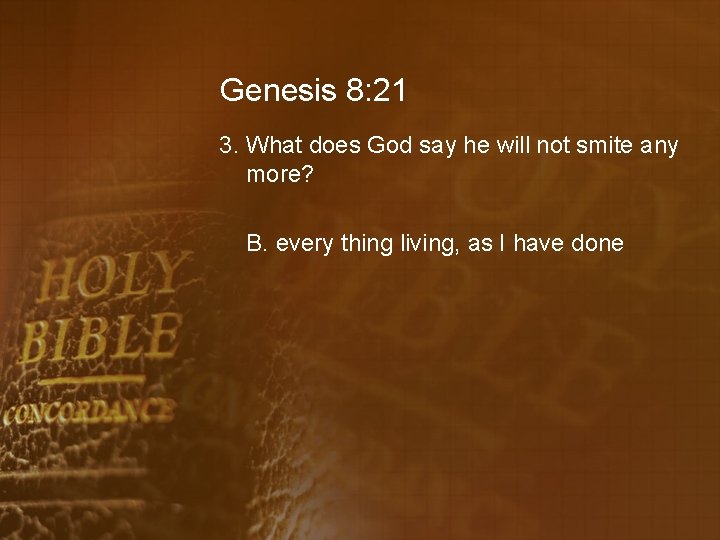 Genesis 8: 21 3. What does God say he will not smite any more?