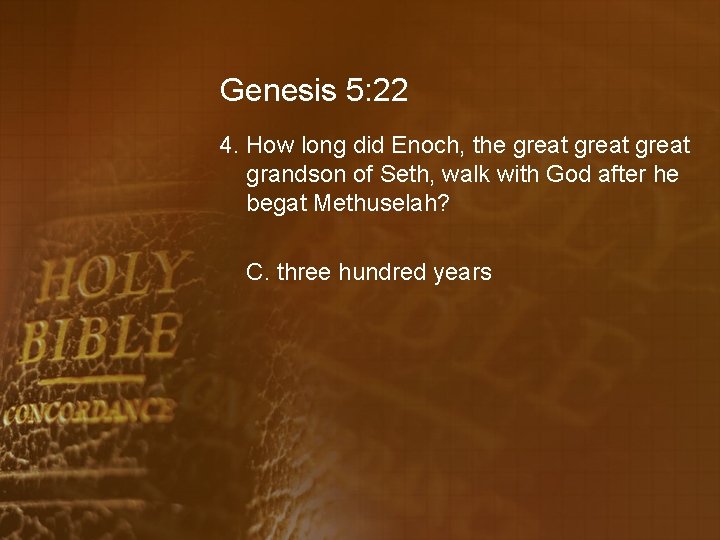 Genesis 5: 22 4. How long did Enoch, the great grandson of Seth, walk